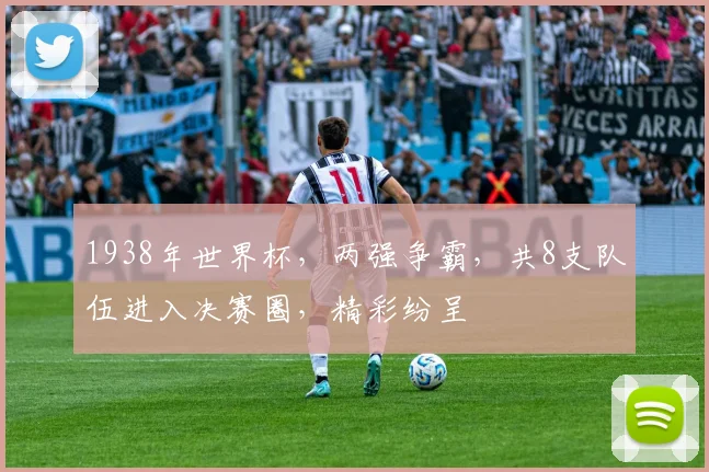 1938年世界杯，两强争霸，共8支队伍进入决赛圈，精彩纷呈