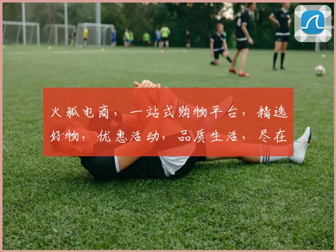 火狐电商，一站式购物平台，精选好物，优惠活动，品质生活，尽在火狐电商，快来体验
